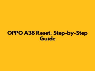 OPPO A38 Reset: Step-by-Step Guide