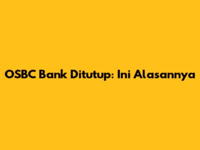 OSBC Bank Ditutup: Ini Alasannya