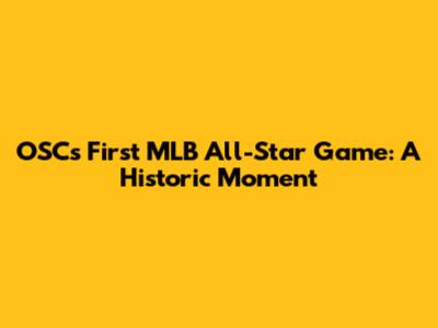 OSC's First MLB All-Star Game: A Historic Moment