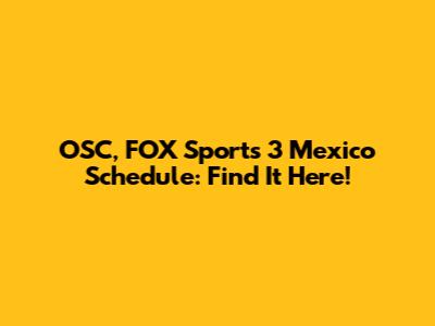 OSC, FOX Sports 3 Mexico Schedule: Find It Here!