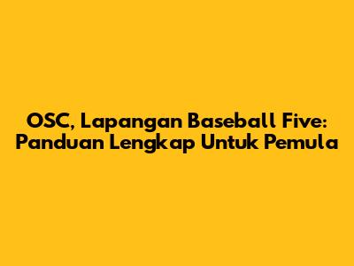 OSC, Lapangan Baseball Five: Panduan Lengkap Untuk Pemula