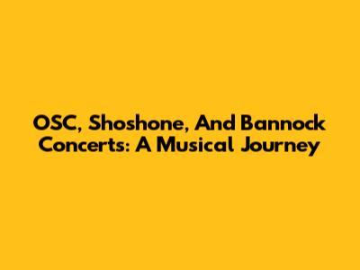 OSC, Shoshone, And Bannock Concerts: A Musical Journey