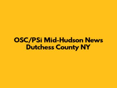 OSC/PSi Mid-Hudson News Dutchess County NY