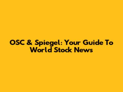 OSC & Spiegel: Your Guide To World Stock News