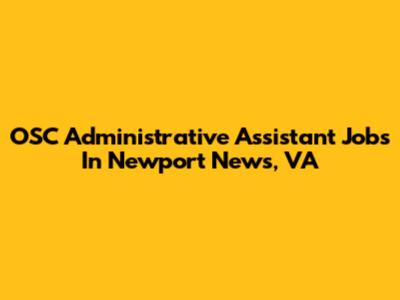 OSC Administrative Assistant Jobs In Newport News, VA