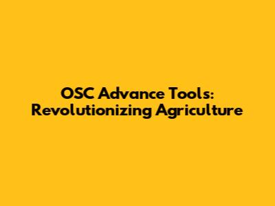 OSC Advance Tools: Revolutionizing Agriculture
