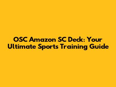 OSC Amazon SC Deck: Your Ultimate Sports Training Guide