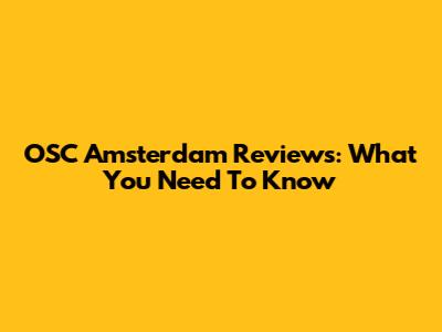 OSC Amsterdam Reviews: What You Need To Know
