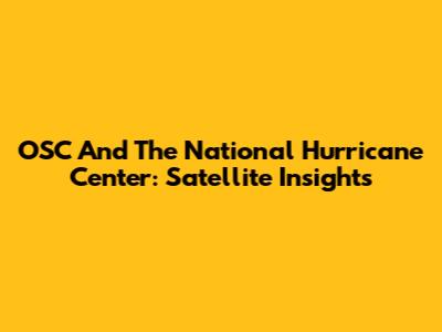 OSC And The National Hurricane Center: Satellite Insights