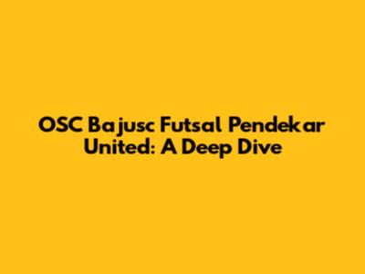 OSC Bajusc Futsal Pendekar United: A Deep Dive