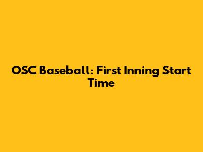 OSC Baseball: First Inning Start Time