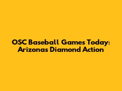 OSC Baseball Games Today: Arizona's Diamond Action