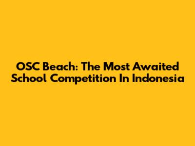 OSC Beach: The Most Awaited School Competition In Indonesia