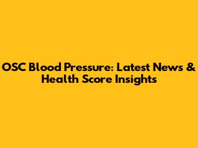 OSC Blood Pressure: Latest News & Health Score Insights
