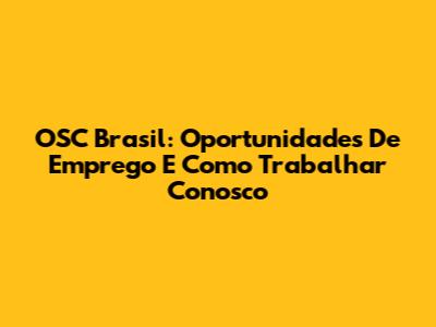 OSC Brasil: Oportunidades De Emprego E Como Trabalhar Conosco