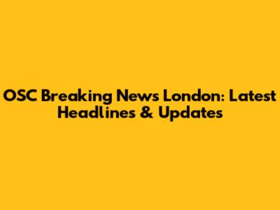 OSC Breaking News London: Latest Headlines & Updates