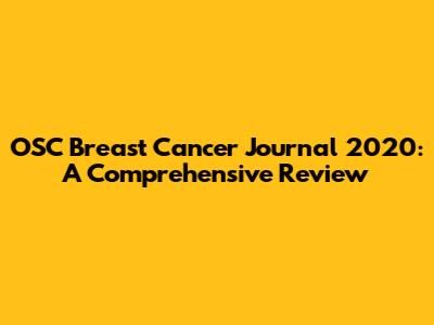 OSC Breast Cancer Journal 2020: A Comprehensive Review