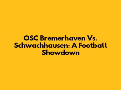 OSC Bremerhaven Vs. Schwachhausen: A Football Showdown