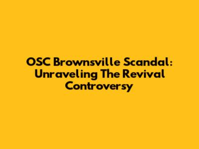 OSC Brownsville Scandal: Unraveling The Revival Controversy