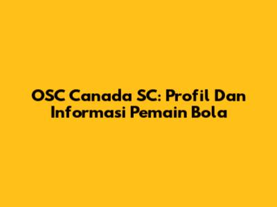 OSC Canada SC: Profil Dan Informasi Pemain Bola
