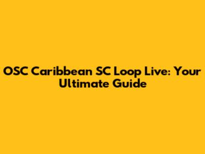 OSC Caribbean SC Loop Live: Your Ultimate Guide