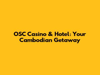 OSC Casino & Hotel: Your Cambodian Getaway