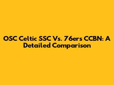 OSC Celtic SSC Vs. 76ers CCBN: A Detailed Comparison