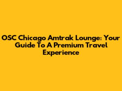 OSC Chicago Amtrak Lounge: Your Guide To A Premium Travel Experience