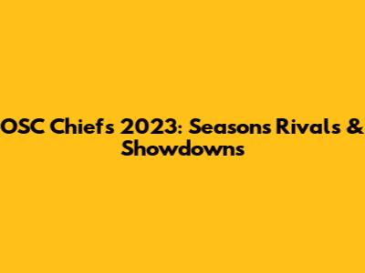 OSC Chiefs 2023: Season's Rivals & Showdowns
