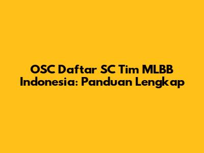 OSC Daftar SC Tim MLBB Indonesia: Panduan Lengkap