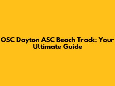 OSC Dayton ASC Beach Track: Your Ultimate Guide