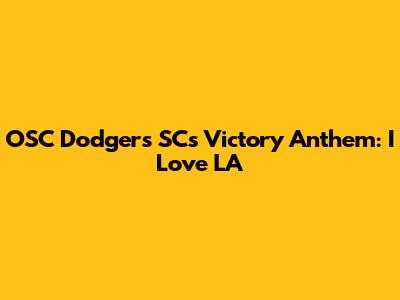 OSC Dodgers SC's Victory Anthem: 'I Love LA'