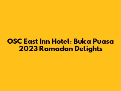 OSC East Inn Hotel: Buka Puasa 2023 Ramadan Delights