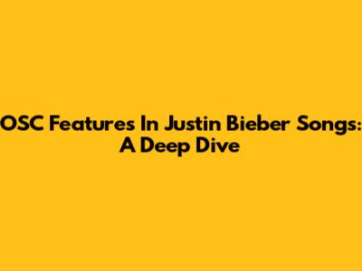 OSC Features In Justin Bieber Songs: A Deep Dive