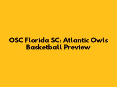 OSC Florida SC: Atlantic Owls Basketball Preview