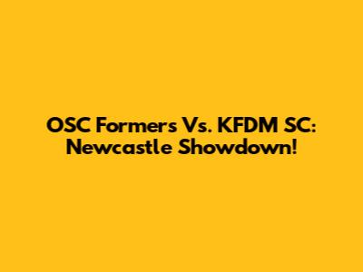 OSC Formers Vs. KFDM SC: Newcastle Showdown!