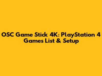 OSC Game Stick 4K: PlayStation 4 Games List & Setup