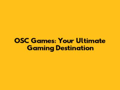 OSC Games: Your Ultimate Gaming Destination
