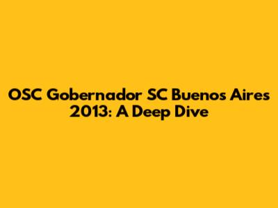 OSC Gobernador SC Buenos Aires 2013: A Deep Dive