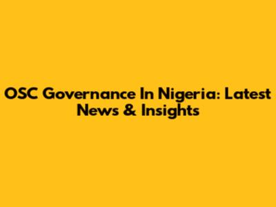 OSC Governance In Nigeria: Latest News & Insights