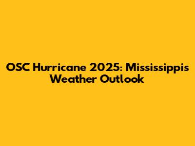OSC Hurricane 2025: Mississippi's Weather Outlook