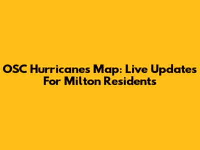 OSC Hurricanes Map: Live Updates For Milton Residents