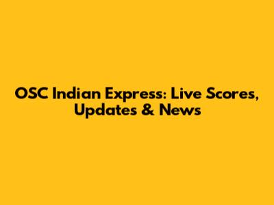 OSC Indian Express: Live Scores, Updates & News