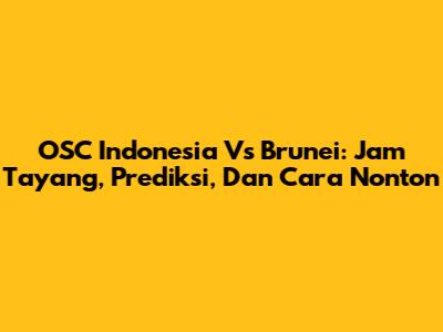 OSC Indonesia Vs Brunei: Jam Tayang, Prediksi, Dan Cara Nonton