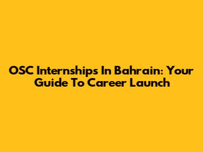 OSC Internships In Bahrain: Your Guide To Career Launch