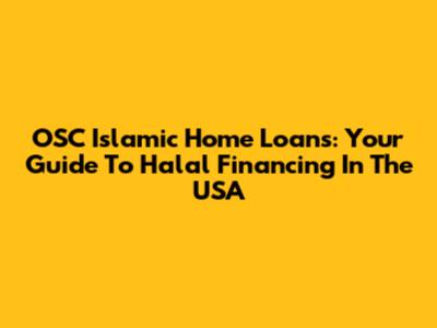 OSC Islamic Home Loans: Your Guide To Halal Financing In The USA
