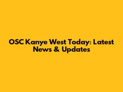 OSC Kanye West Today: Latest News & Updates