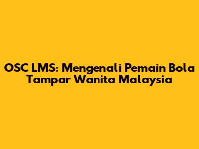OSC LMS: Mengenali Pemain Bola Tampar Wanita Malaysia