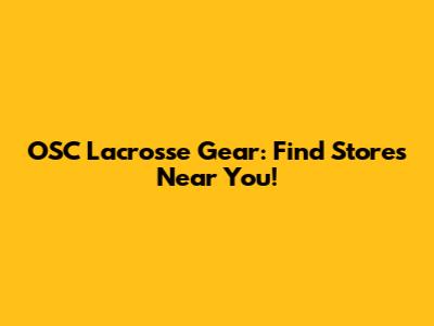 OSC Lacrosse Gear: Find Stores Near You!