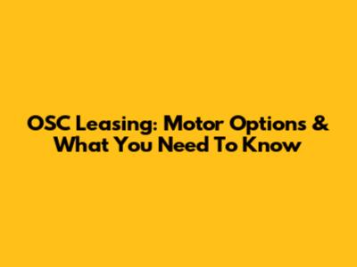 OSC Leasing: Motor Options & What You Need To Know